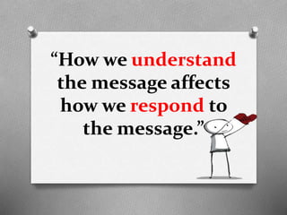“How we understand
the message affects
how we respond to
the message.”

 