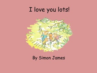 I love you lots!




 By Simon James
 