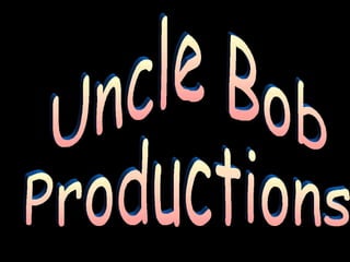 Uncle Bob  Productions 