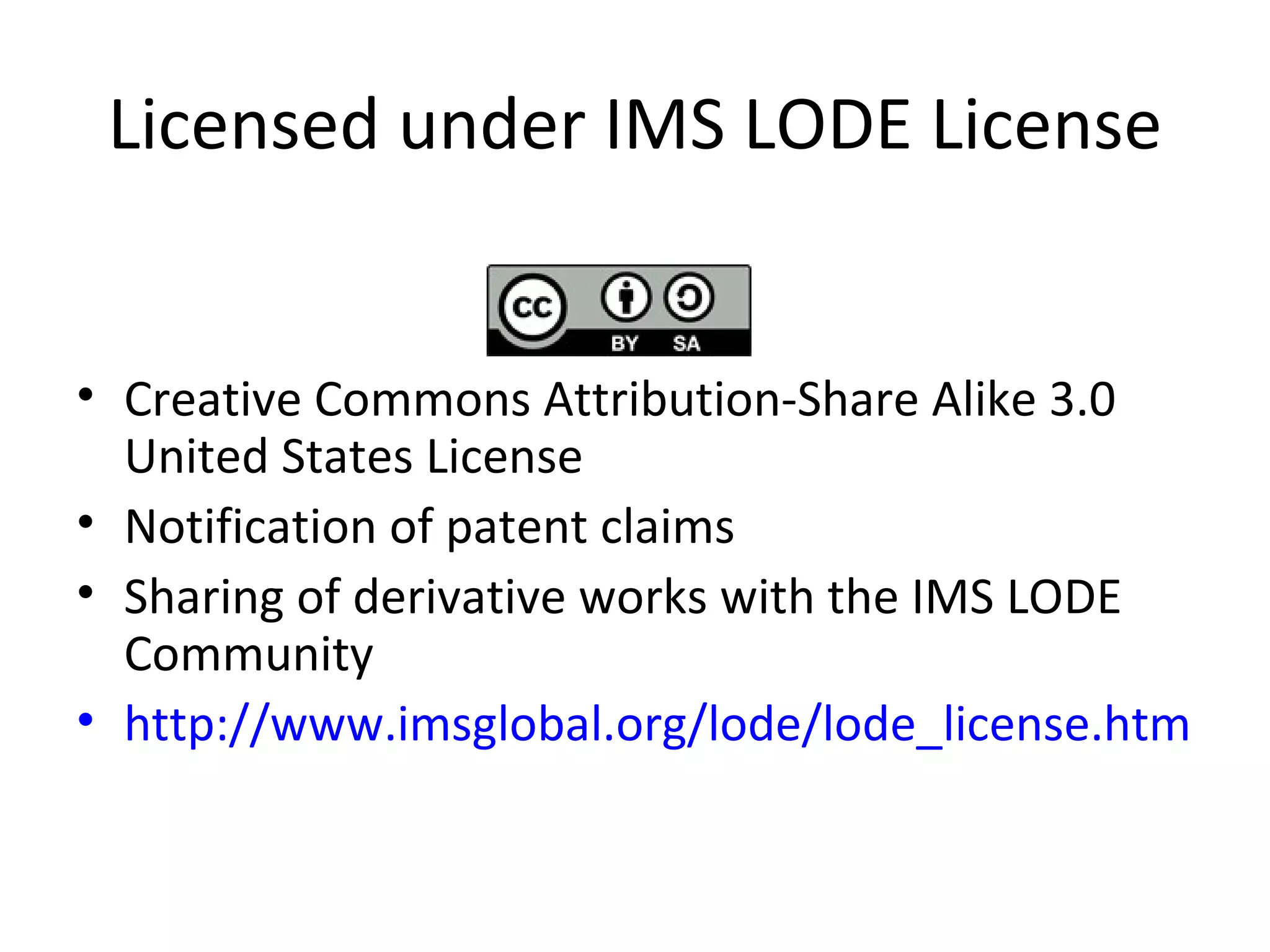 Licensed under IMS LODE License Creative Commons Attribution-Share Alike 3.0 United States License Notification of patent claims Sharing of derivative works with the IMS LODE Community http://www.imsglobal.org/lode/lode_license.html   