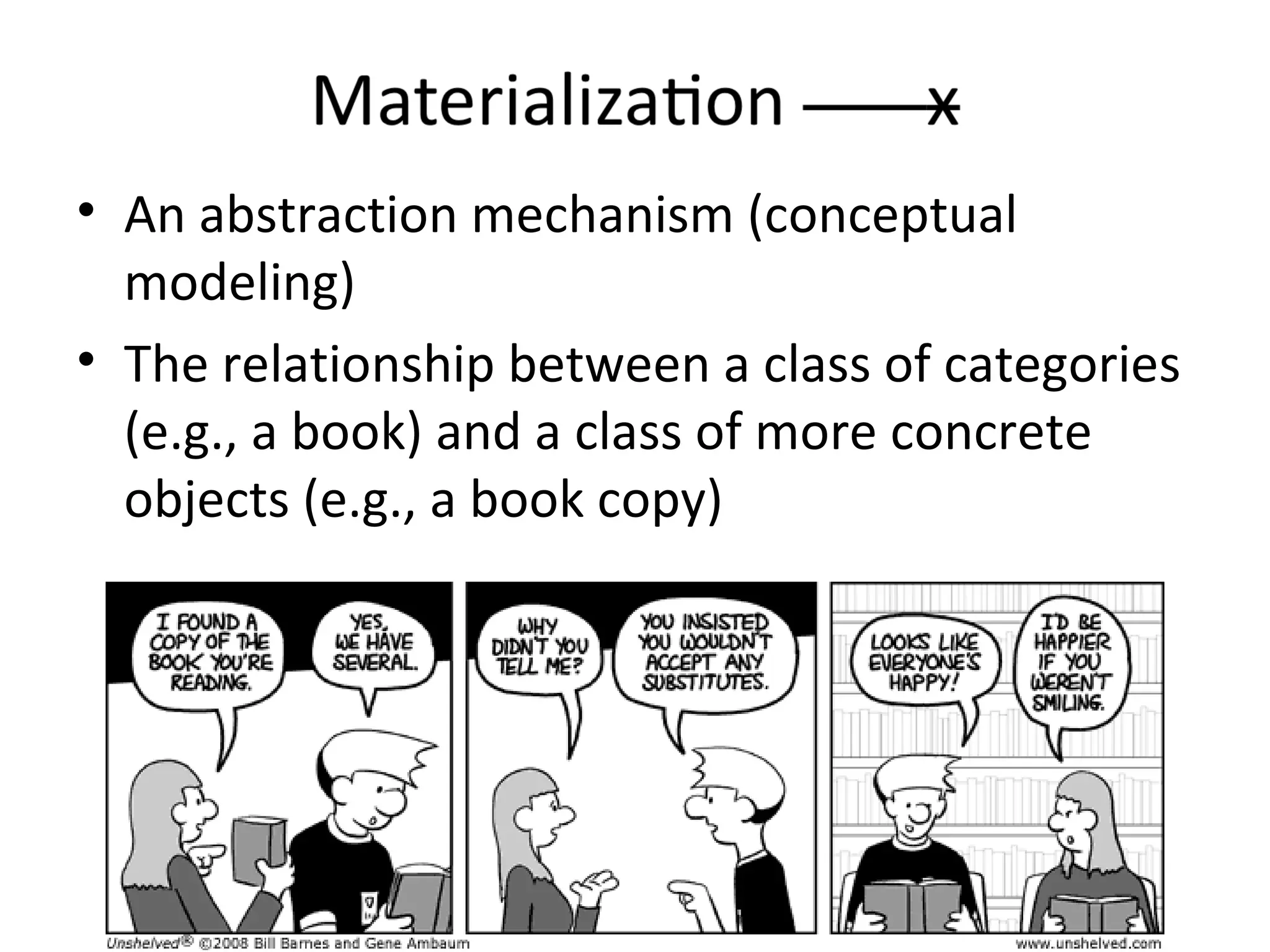 An abstraction mechanism (conceptual modeling)  The relationship between a class of categories (e.g., a book) and a class of more concrete objects (e.g., a book copy) 