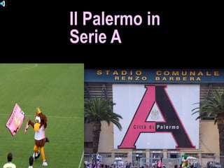 Il Palermo in
Serie A
STIAMO ARRIVANDO IN
SERIE A
 