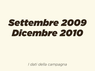 Settembre 2009
 Dicembre 2010


   I dati della campagna
 