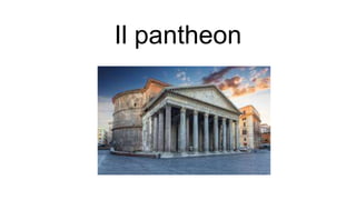 Il pantheon
 