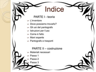 Indice
PARTE I - teoria









L’inventore
Dove possiamo trovarlo?
Gli usi del pantografo
Istruzioni per l’uso
Come è fatto
Mani esperte
Pantografo e trasporti

PARTE II – costruzione
Materiali necessari
 Passo 1
 Passo 2
 Passo 3


33

 