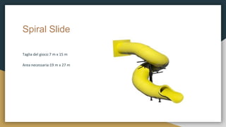 Spiral Slide
Taglia del gioco:7 m x 15 m
Area necessaria:19 m x 27 m
 