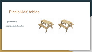 Picnic kids’ tables
Taglia:4 m x 4 m
Area necessaria: 5 m x 5 m
 