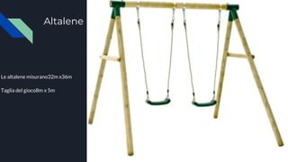Altalene
Le altalene misurano32m x36m
Taglia del gioco8m x 5m
 