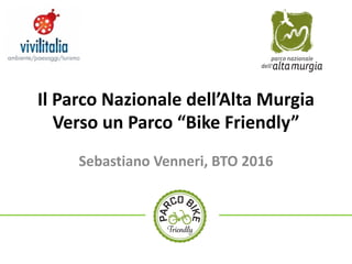 Sebastiano	Venneri,	BTO	2016
Il	Parco	Nazionale	dell’Alta	Murgia
Verso	un	Parco	“Bike	Friendly”
 