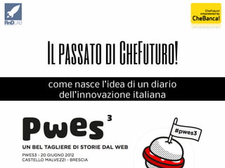 Il passato di CheFuturo!
come nasce l’idea di un diario
  dell’innovazione italiana
 