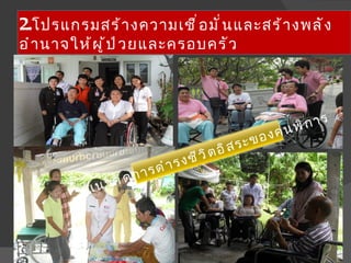 2.โปรแกรมสร้ า งความเชื ่ อ มั ่ น และสร้ า งพลั ง
อำ า นาจให้ ผ ู ้ ป ่ ว ยและครอบครั ว




                                                          นพ ิการ
                                                 ะข องค
                                          อิสร
                                    ชีวิต
                          รด ำารง
                วค ิดกา
           แน
 