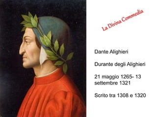 Dante Alighieri
Durante degli Alighieri
21 maggio 1265- 13
settembre 1321
Scrito tra 1308 e 1320
 