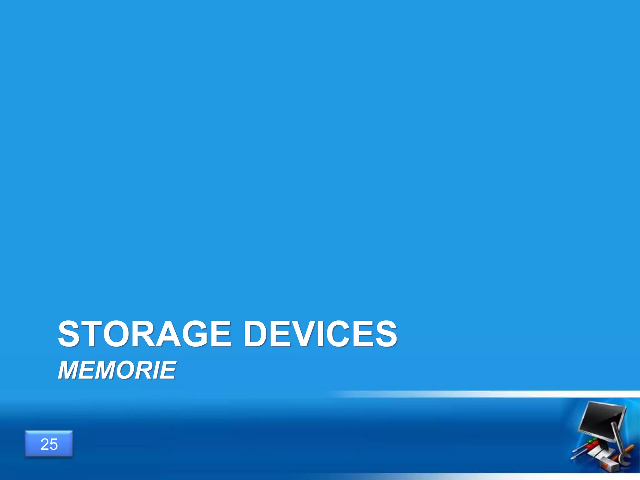 STORAGE DEVICES
MEMORIE
25
 