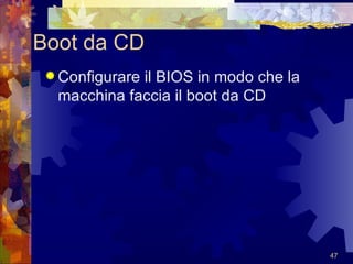 Boot da CD Configurare il BIOS in modo che la macchina faccia il boot da CD 