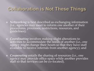 Coordinating involves making slight alterations to activities to accommodate the needs of another (i.e., one agency might change their hours so that they have staff available to receive referrals from another agency); and