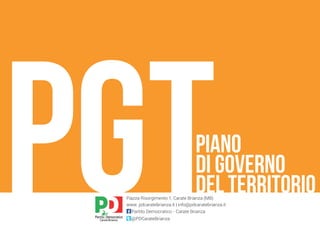 www. pdcaratebrianza.it | info@pdcaratebrianza.it
Piazza Risorgimento 1, Carate Brianza (MB)
@PDCarateBrianza
Partito Democratico - Carate Brianza
pgtpiano
di governo
del territorio
 