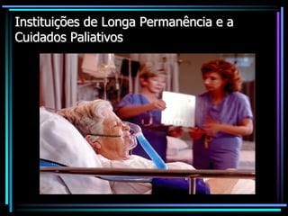 Instituições de Longa Permanência e a
Cuidados Paliativos
 