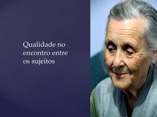 Qualidade no
encontro entre
os sujeitos
 