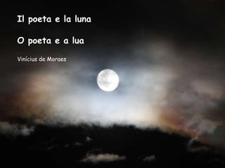 Il poeta e la luna O poeta e a lua Vinícius de Moraes 