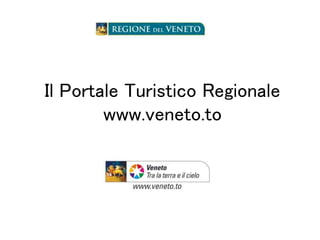 Il Portale Turistico Regionale
www.veneto.to
 