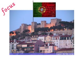 c
o
f

s
u

È IL CASTELLO DI LISBONA,
LA CAPITALE DEL
PORTOGALLO E SI TROVA
SULLA COLLINA PIÙ ALTA
DEL CENTRO STORICO
DELLA CITTÀ. È UNO DEI
PRINCIPALI SITI STORICI E
TURISTICI DELLA CITTÀ.

 