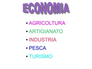 ●

AGRICOLTURA

●

ARTIGIANATO

●

INDUSTRIA

●

PESCA

●

TURISMO

 
