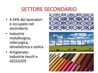 SETTORE SECONDARIO
• Il 24% dei lavoratori
è occupato nel
secondario
• Industrie
metallurgica,
siderurgica,
idroelettrica e eolica
• Artigianato:
Industrie tessili e
AZULEJOS
 