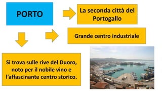 PORTO
Grande centro industriale
La seconda città del
Portogallo
Si trova sulle rive del Duoro,
noto per il nobile vino e
l’affascinante centro storico.
 