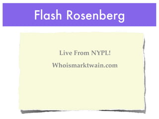 Flash Rosenberg

    Live From NYPL!
  Whoismarktwain.com
 