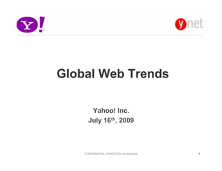 Global Web Trends

       Yahoo! Inc.
      July 16th, 2009



    CONFIDENTIAL YAHOO! Do not distribute   1
 