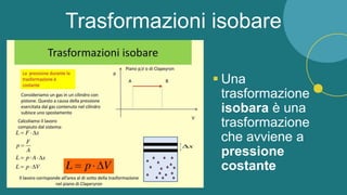 Trasformazioni isobare
 Una
trasformazione
isobara è una
trasformazione
che avviene a
pressione
costante
 