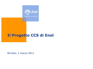 Il Progetto CCS di Enel



Brindisi, 1 marzo 2011
 