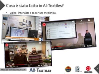 https://ai-textiles.diee.unica.it
Cosa è stato fatto in AI-Textiles?
8
• Video, interviste e copertura mediatica
 