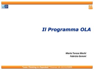 Il Programma OLA



                                          Maria Teresa Mechi
                                             Fabrizio Gemmi



“Lean Thinking in Ospedale” Firenze 14-15/12/2009
 