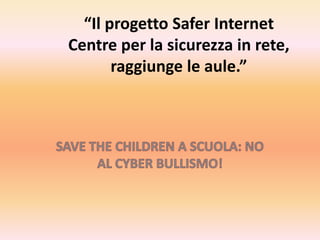 “Il progetto Safer Internet
Centre per la sicurezza in rete,
raggiunge le aule.”

 