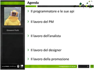 Il programmatore e le sue apiIl lavoro del PM Il lavoro dell’analistaIl lavoro del designerIl lavoro della promozioneGiovanni PulitiIl programmatore e le sue api2