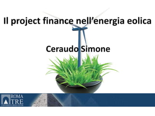 Il project finance nell’energia eolica

          Ceraudo Simone
 