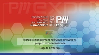 Il project management nell’Open Innovation:
I progetti di co-innovazione
Luigi de Costanzo
1
 