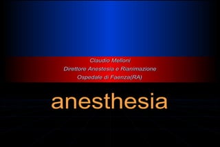 Servizio di Anestesia e Rianimazione Ospedale di Faenza(RA)
anesthesiaanesthesia
Claudio MelloniClaudio Melloni
Direttore Anestesia e RianimazioneDirettore Anestesia e Rianimazione
Ospedale di Faenza(RA)Ospedale di Faenza(RA)
 