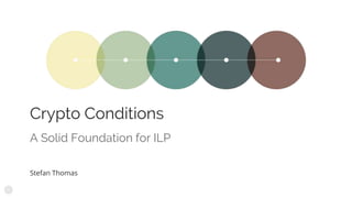 Crypto Conditions
Stefan Thomas
A Solid Foundation for ILP
 