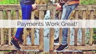 Payments Work Great!Payments Work Great!*
 