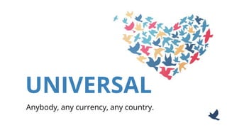 Anybody, any currency, any country.
UNIVERSAL
 