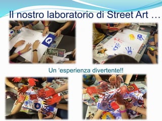 Il nostro laboratorio di Street Art …
Un ‘esperienza divertente!!
 