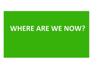 WHERE ARE WE NOW?