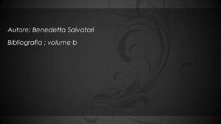 Autore: Benedetta Salvatori
Bibliografia : volume b

 