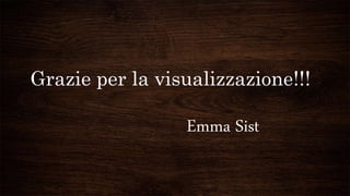 Grazie per la visualizzazione!!!
Emma Sist
 
