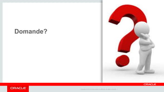 Copyright © 2014 Oracle and/or its affiliates. All rights reserved. |
Domande?
 