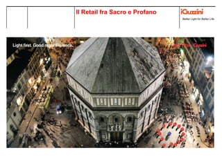 Better Light for Better Life
Colonys, SVIZZERA
Lighting concept
RetailLuce nel Retail
illuminare e vendere Better Light for Better Life
Il Retail fra Sacro e Profano
 