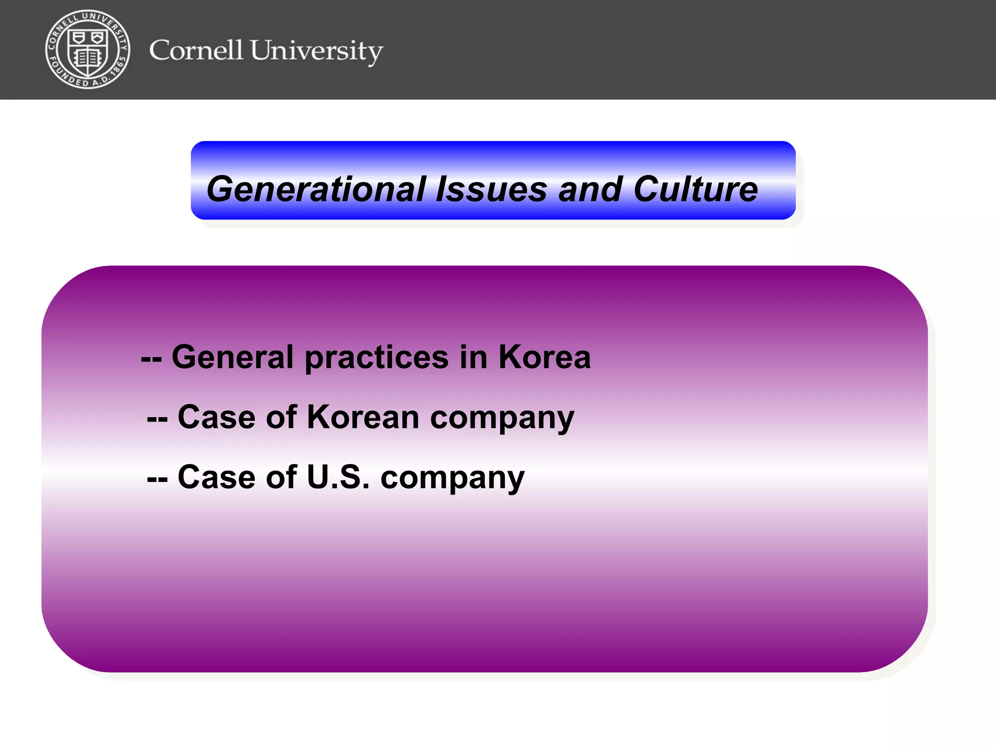 Generational Issues and Culture   -- General practices in Korea -- Case of Korean company -- Case of U.S. company 