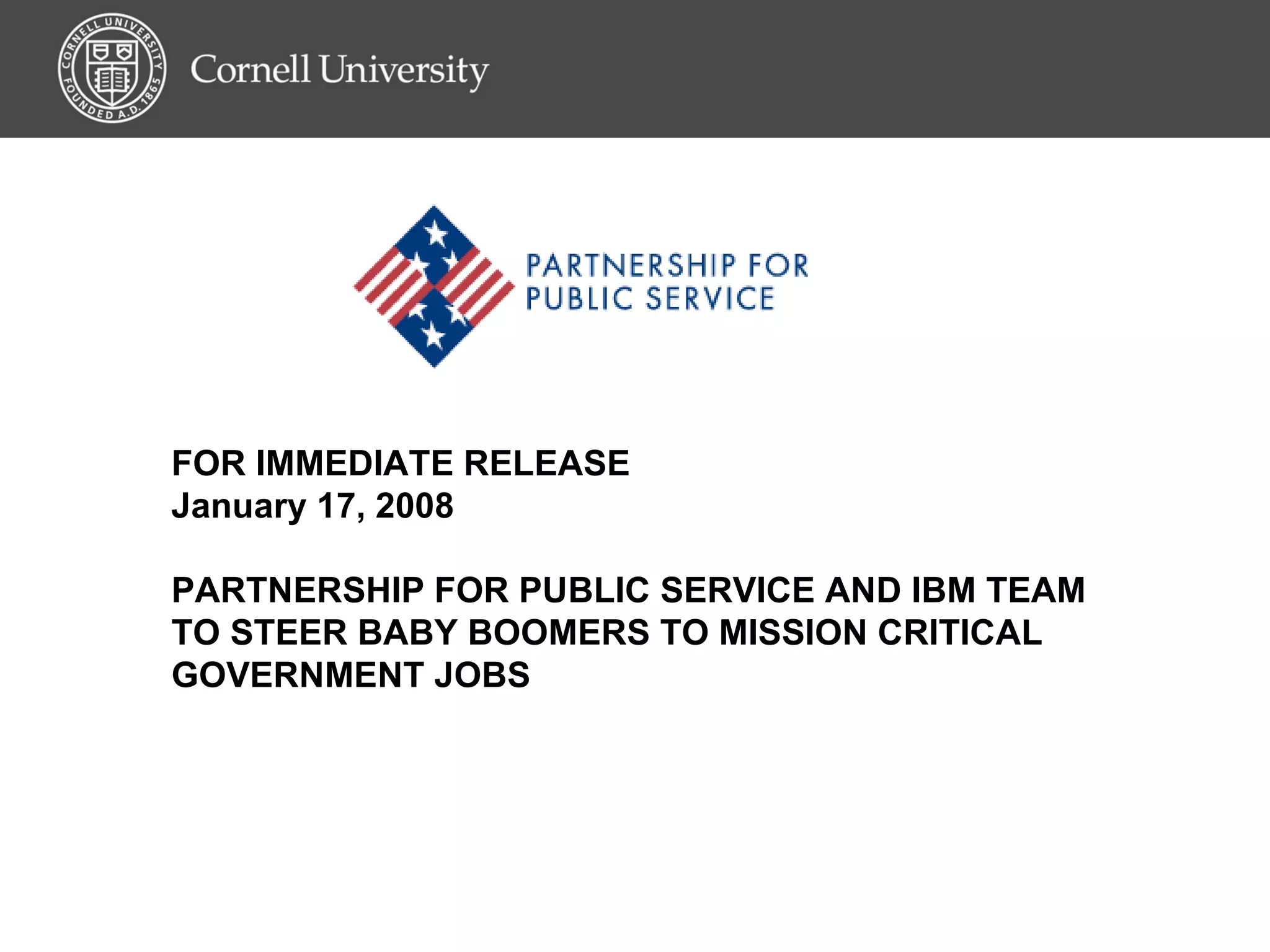 FOR IMMEDIATE RELEASE January 17, 2008  PARTNERSHIP FOR PUBLIC SERVICE AND IBM TEAM TO STEER BABY BOOMERS TO MISSION CRITICAL GOVERNMENT JOBS 